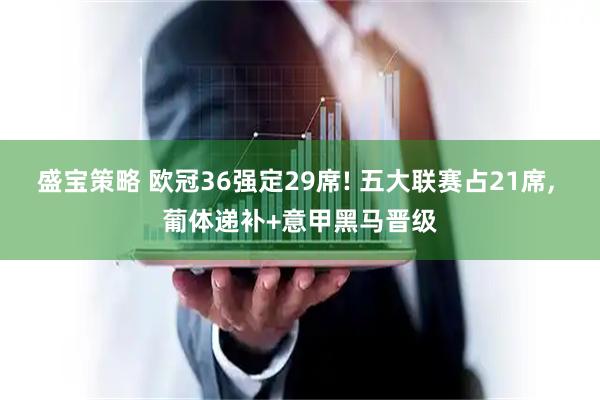 盛宝策略 欧冠36强定29席! 五大联赛占21席, 葡体递补+意甲黑马晋级
