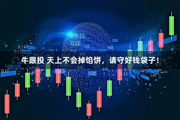 牛跟投 天上不会掉馅饼，请守好钱袋子！